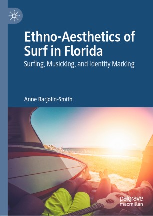 Ethnoaesthetics Of Surf In Florida Surfing Musicking And Identity Marking 1st Ed Anne Barjolinsmith