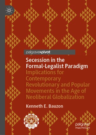 Secession In The Formallegalist Paradigm Implications For Contemporary Revolutionary And Popular Movements In The Age Of Neoliberal Globalization 1st Ed Kenneth E Bauzon