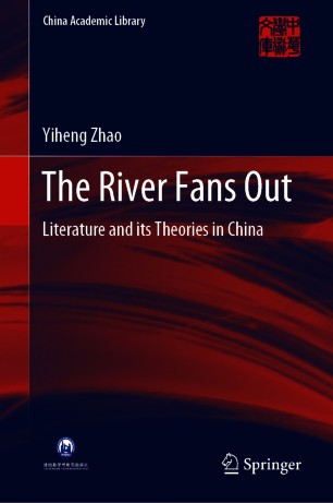 The River Fans Out Literature And Its Theories In China 1st Ed Yiheng Zhao