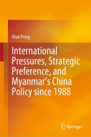 International Pressures Strategic Preference And Myanmars China Policy Since 1988 1st Ed Nian Peng