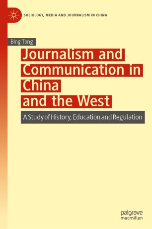 Journalism And Communication In China And The West A Study Of History Education And Regulation 1st Ed Bing Tong