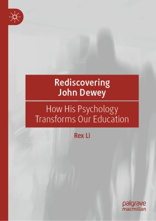 Rediscovering John Dewey How His Psychology Transforms Our Education 1st Ed Rex Li