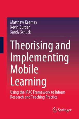 Theorising And Implementing Mobile Learning Using The Ipac Framework To Inform Research And Teaching Practice 1st Ed Matthew Kearney