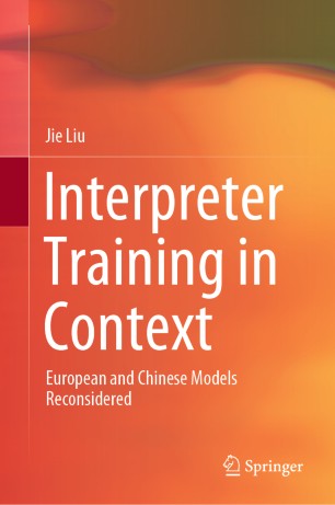 Interpreter Training In Context European And Chinese Models Reconsidered 1st Ed Jie Liu