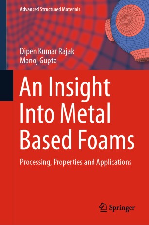 An Insight Into Metal Based Foams Processing Properties And Applications 1st Ed Dipen Kumar Rajak
