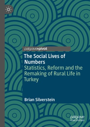 The Social Lives Of Numbers Statistics Reform And The Remaking Of Rural Life In Turkey 1st Ed Brian Silverstein