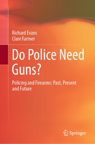 Do Police Need Guns Policing And Firearms Past Present And Future 1st Ed Richard Evans