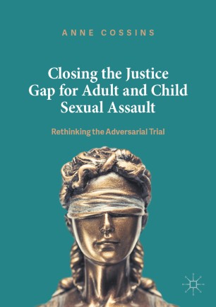 Closing The Justice Gap For Adult And Child Sexual Assault Rethinking The Adversarial Trial 1st Ed Anne Cossins