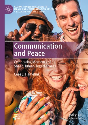 Communication And Peace Celebrating Moments Of Sheer Human Togetherness 1st Ed Cees J Hamelink