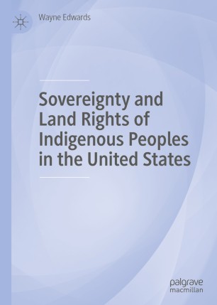Sovereignty And Land Rights Of Indigenous Peoples In The United States 1st Ed Wayne Edwards
