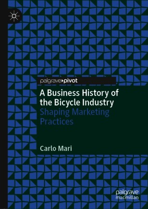 A Business History Of The Bicycle Industry Shaping Marketing Practices 1st Ed Carlo Mari