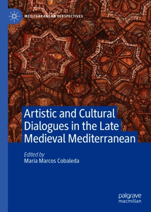 Artistic And Cultural Dialogues In The Late Medieval Mediterranean 1st Ed Mara Marcos Cobaleda