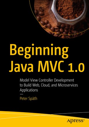 Beginning Java Mvc 10 Model View Controller Development To Build Web Cloud And Microservices Applications 1st Ed Peter Spth