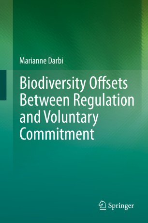 Biodiversity Offsets Between Regulation And Voluntary Commitment A Typology Of Approaches Towards Environmental Compensation And No Net Loss Of Biodiversity 1st Ed Marianne Darbi