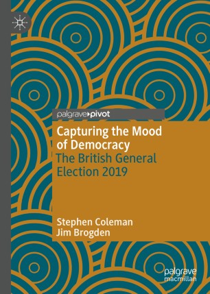 Capturing The Mood Of Democracy The British General Election 2019 1st Ed Stephen Coleman