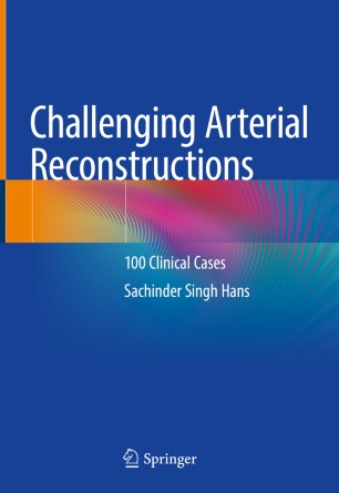 Challenging Arterial Reconstructions 100 Clinical Cases 1st Ed Sachinder Singh Hans