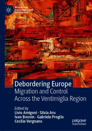 Debordering Europe Migration And Control Across The Ventimiglia Region 1st Ed Livio Amigoni
