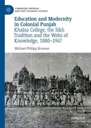 Education And Modernity In Colonial Punjab Khalsa College The Sikh Tradition And The Webs Of Knowledge 18801947 1st Ed Michael Philipp Brunner