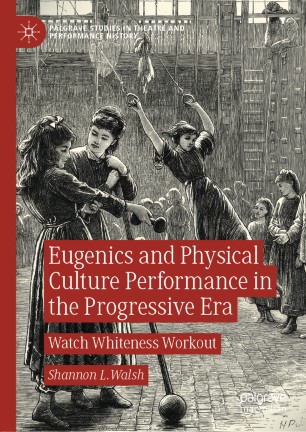 Eugenics And Physical Culture Performance In The Progressive Era Watch Whiteness Workout 1st Ed Shannon L Walsh