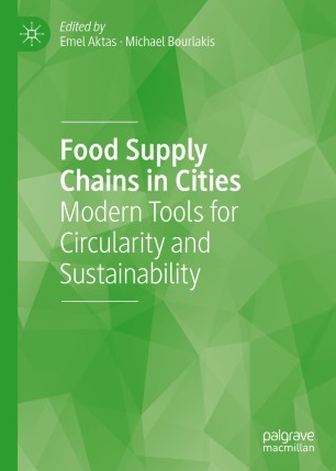 Food Supply Chains In Cities Modern Tools For Circularity And Sustainability 1st Ed Emel Aktas