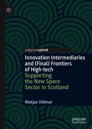 Innovation Intermediaries And Final Frontiers Of Hightech Supporting The New Space Sector In Scotland 1st Ed Matjaz Vidmar