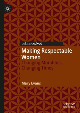 Making Respectable Women Changing Moralities Changing Times 1st Ed Mary Evans