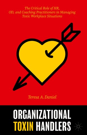 Organizational Toxin Handlers The Critical Role Of Hr Od And Coaching Practitioners In Managing Toxic Workplace Situations 1st Ed Teresa A Daniel