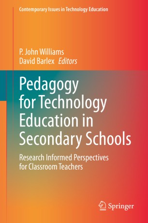Pedagogy For Technology Education In Secondary Schools Research Informed Perspectives For Classroom Teachers 1st Ed P John Williams