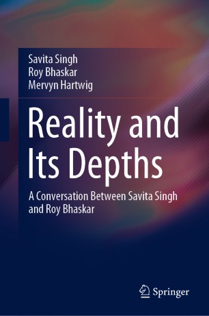 Reality And Its Depths A Conversation Between Savita Singh And Roy Bhaskar 1st Ed Savita Singh