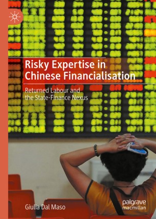 Risky Expertise In Chinese Financialisation Returned Labour And The Statefinance Nexus 1st Ed Giulia Dal Maso