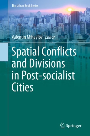 Spatial Conflicts And Divisions In Postsocialist Cities 1st Ed Valentin Mihaylov