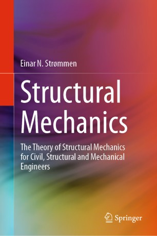 Structural Mechanics The Theory Of Structural Mechanics For Civil Structural And Mechanical Engineers 1st Ed Einar N Strmmen
