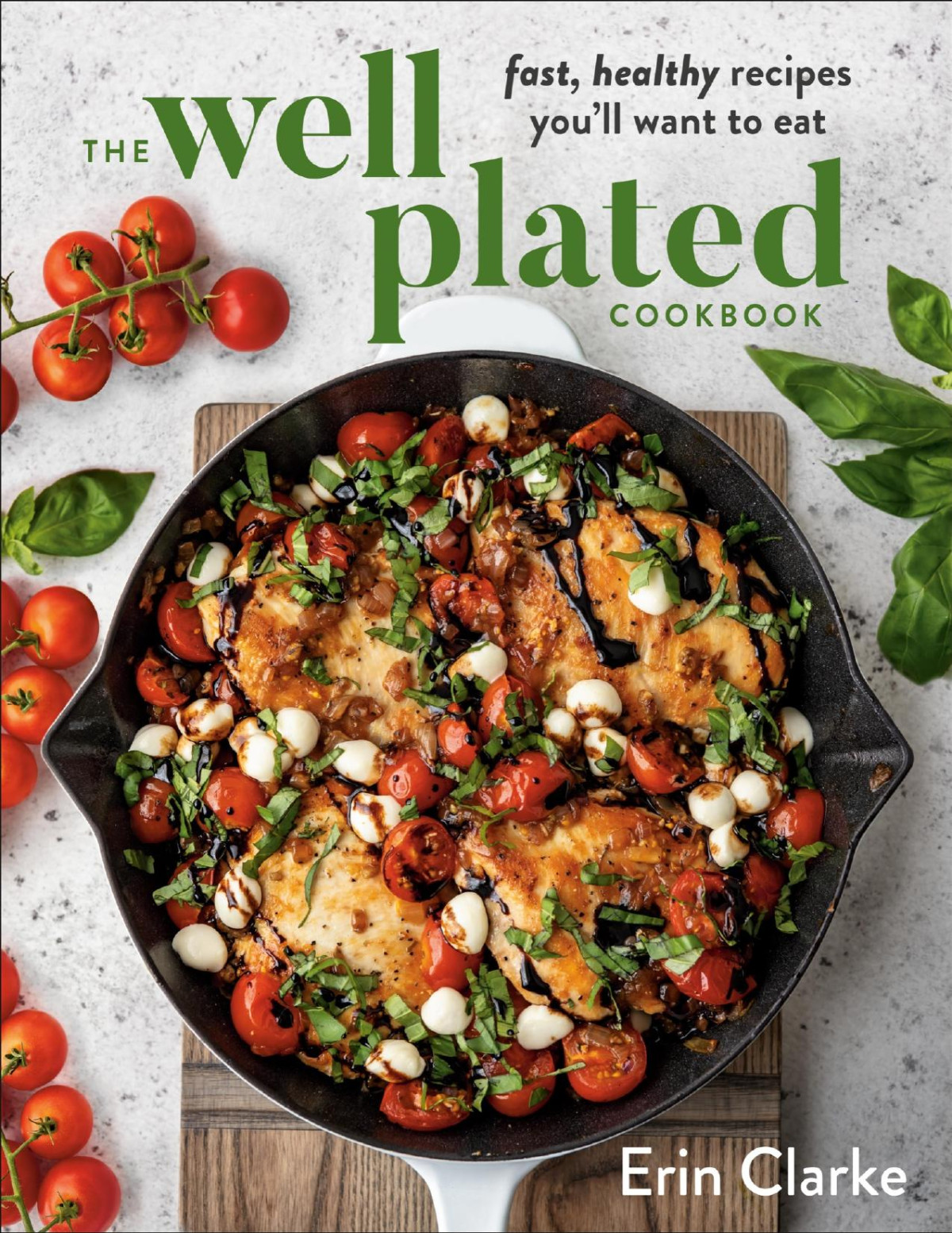 The Well Plated Cookbook Fast Healthy Recipes Youll Want To Eat 1st Edition Erin Clarke