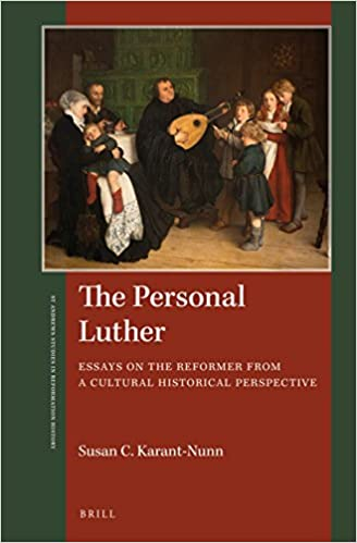 The Personal Luther Essays On The Reformer From A Cultural Historical Perspective St Andrews Studies In Reformation History Volume 8 Susan Karantnunn
