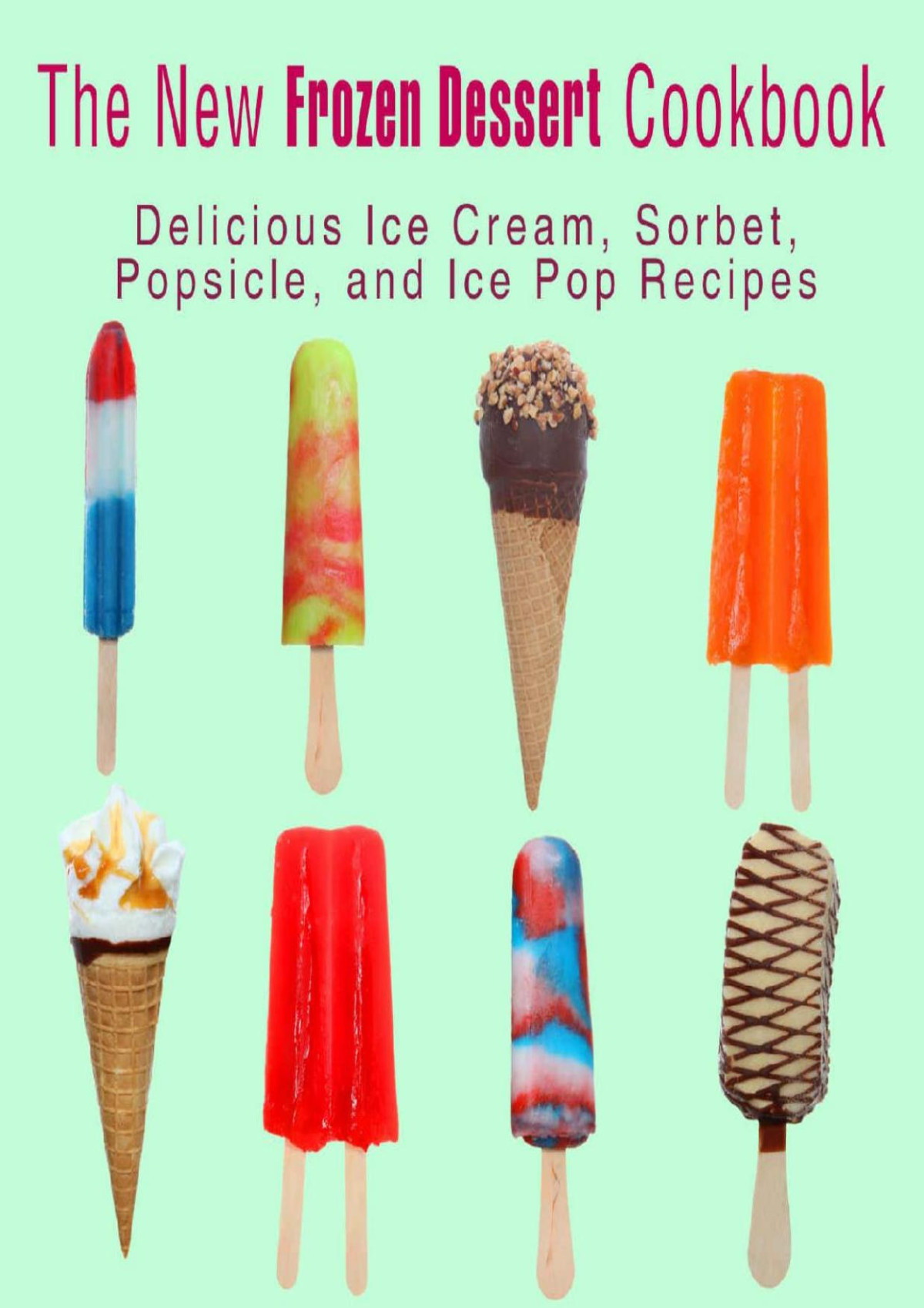 The New Frozen Dessert Cookbook Delicious Ice Cream Sorbet Popsicle And Ice Pop Recipes Booksumo Press