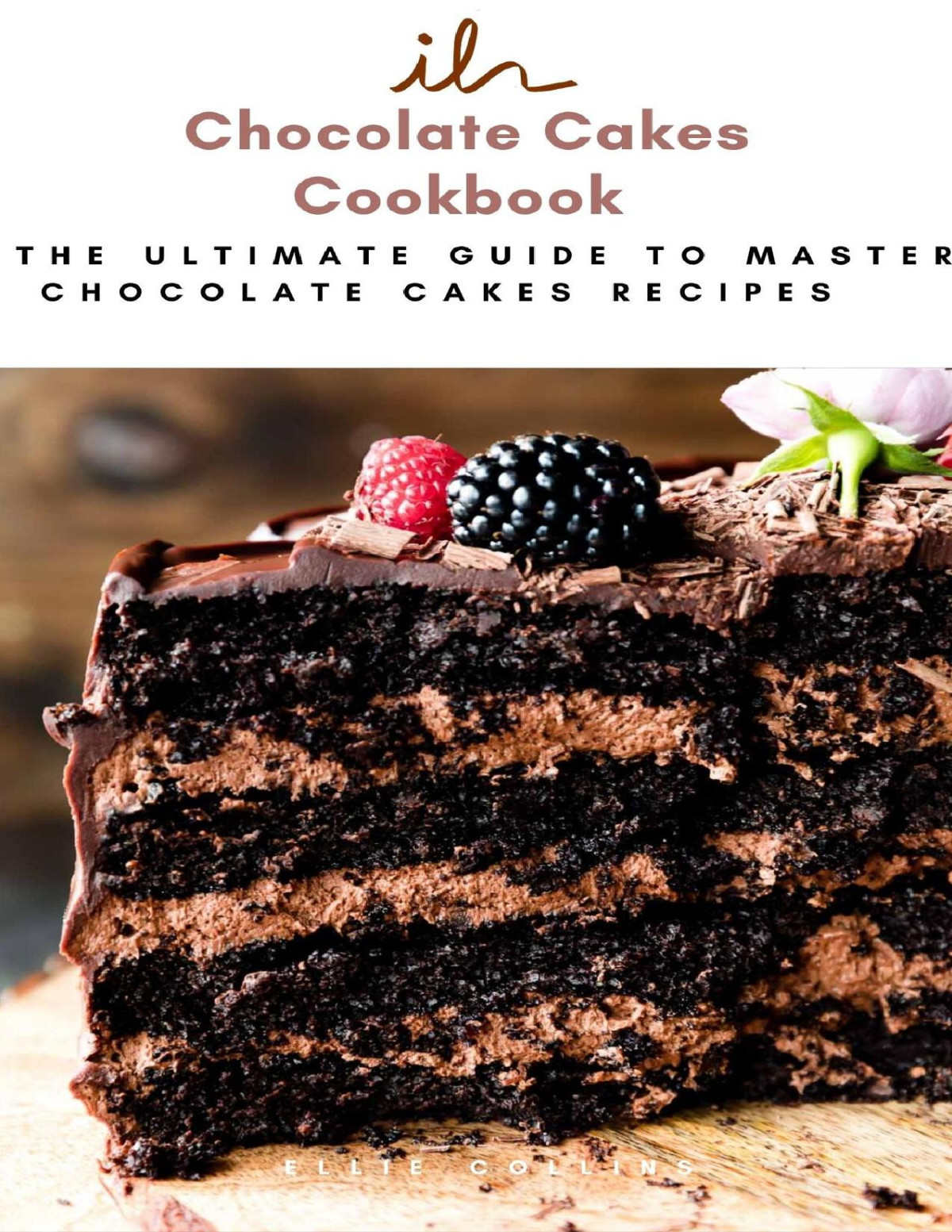 Chocolate Cakes Cookbook The Ultimate Guide To Master Chocolate Cakes Recipes Ellie Collins