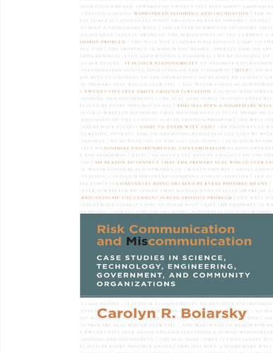 Risk Communication And Miscommunication Case Studies In Science Technology Engineering Government And Community Organizations Carolyn Boiarsky