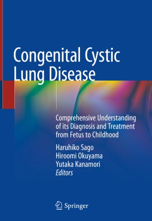 Congenital Cystic Lung Disease Comprehensive Understanding Of Its Diagnosis And Treatment From Fetus To Childhood 1st Ed Haruhiko Sago
