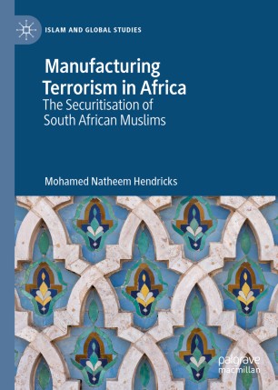 Manufacturing Terrorism In Africa The Securitisation Of South African Muslims 1st Ed Mohamed Natheem Hendricks