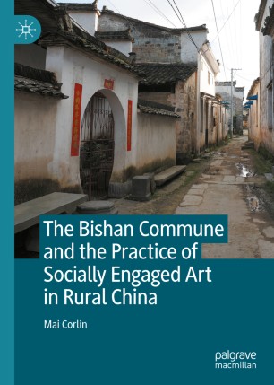 The Bishan Commune And The Practice Of Socially Engaged Art In Rural China 1st Ed Mai Corlin