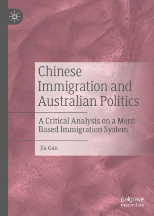 Chinese Immigration And Australian Politics A Critical Analysis On A Meritbased Immigration System 1st Ed Jia Gao