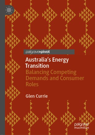 Australias Energy Transition Balancing Competing Demands And Consumer Roles 1st Ed Glen Currie