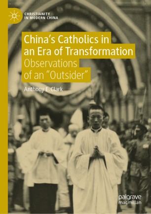 Chinas Catholics In An Era Of Transformation Observations Of An Outsider 1st Ed Anthony E Clark