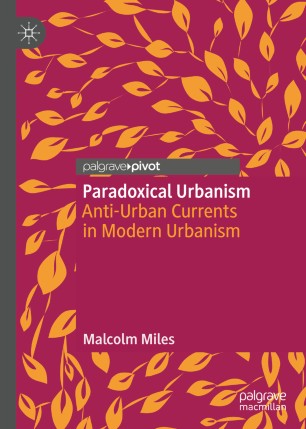 Paradoxical Urbanism Antiurban Currents In Modern Urbanism 1st Ed Malcolm Miles
