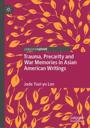 Trauma Precarity And War Memories In Asian American Writings 1st Ed Jade Tsuiyu Lee