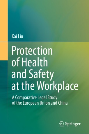 Protection Of Health And Safety At The Workplace A Comparative Legal Study Of The European Union And China 1st Ed Kai Liu