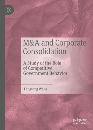 Ma And Corporate Consolidation A Study Of The Role Of Competitive Government Behavior 1st Ed Fengrong Wang