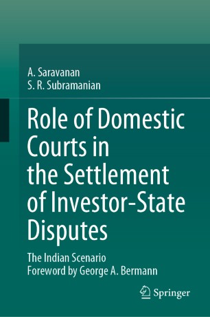 Role Of Domestic Courts In The Settlement Of Investorstate Disputes The Indian Scenario 1st Ed A Saravanan