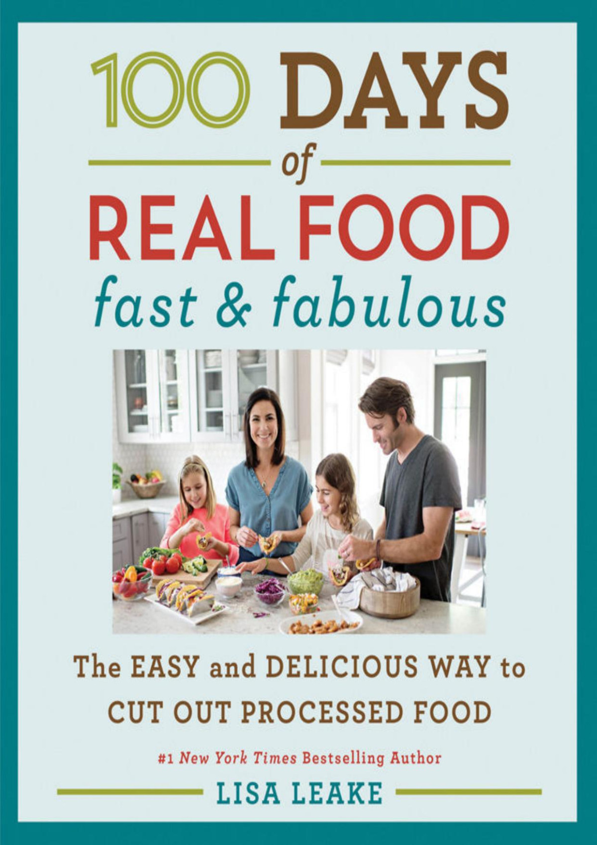 100 Days Of Real Food Fast Fabulous The Easy And Delicious Way To Cut Out Processed Food Leake