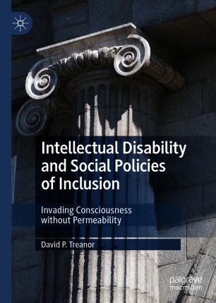 Intellectual Disability And Social Policies Of Inclusion Invading Consciousness Without Permeability 1st Ed David P Treanor